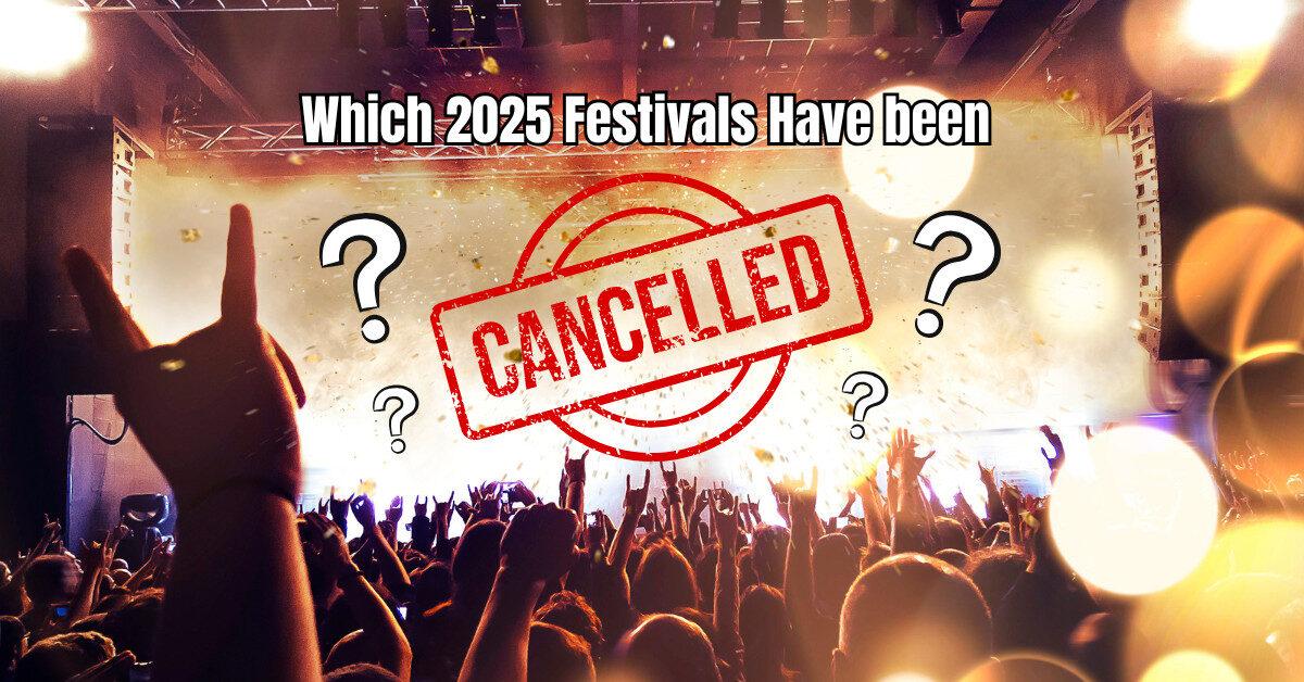 Which 2025 Festivals Have been Cancelled
